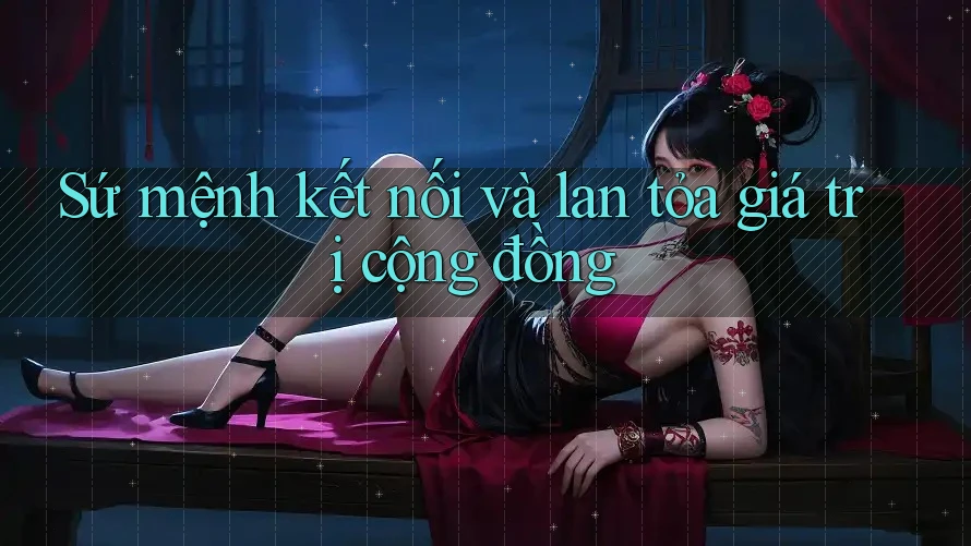 Sứ mệnh kết nối và lan tỏa giá trị cộng đồng