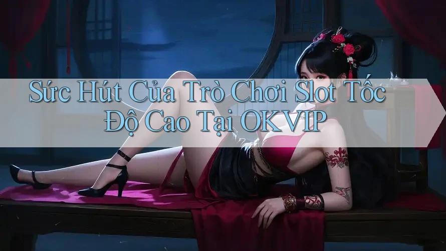 Sức Hút Của Trò Chơi Slot Tốc Độ Cao Tại OKVIP Sức Hút Của Trò Chơi Slot Tốc Độ Cao Tại OKVIP