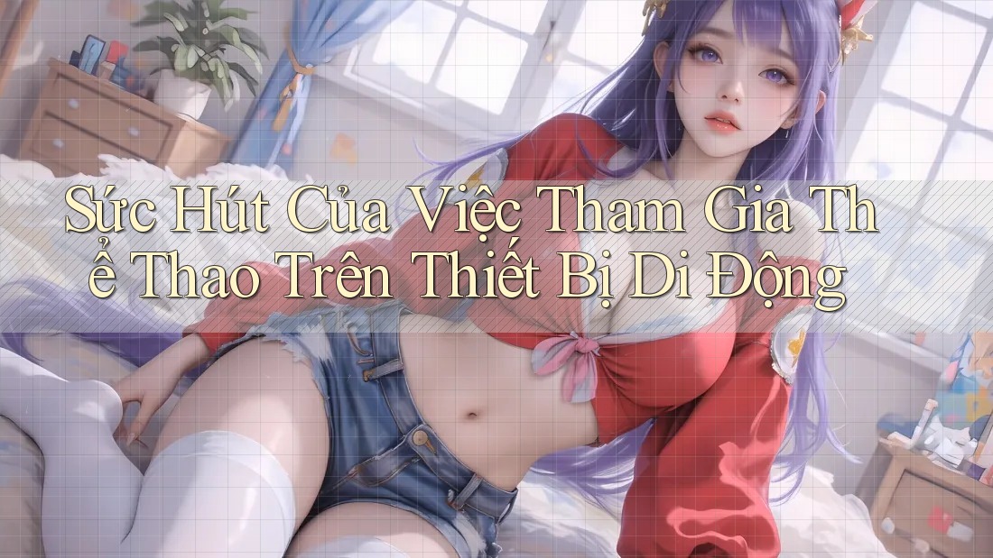 Sức Hút Của Việc Tham Gia Thể Thao Trên Thiết Bị Di Động