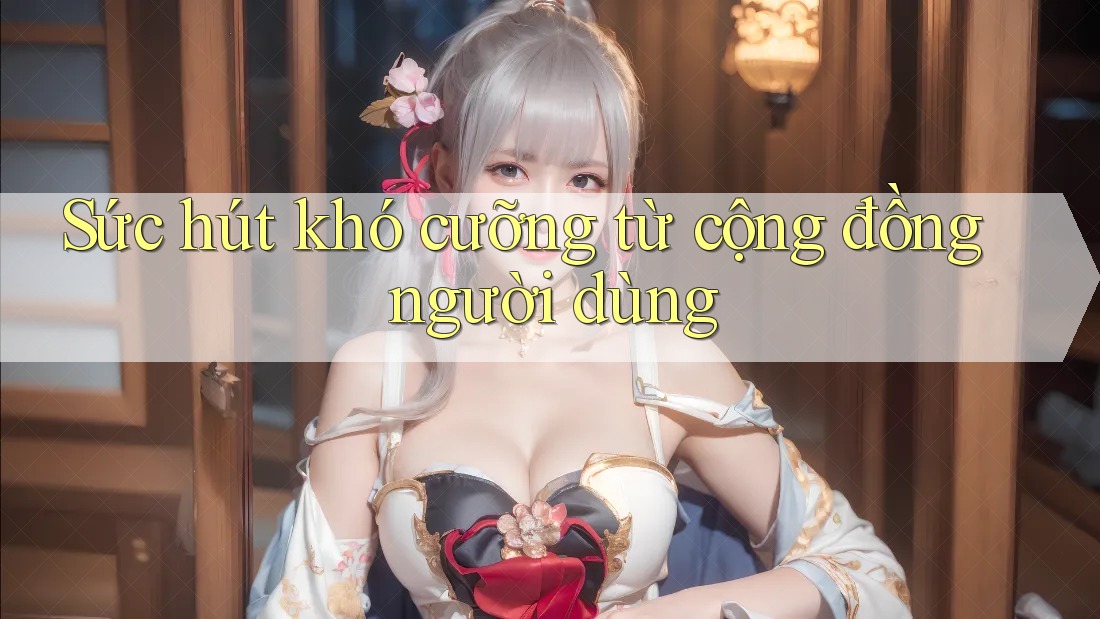 Sức hút khó cưỡng từ cộng đồng người dùng Sức hút khó cưỡng từ cộng đồng người dùng
