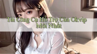 tải công cụ hỗ trợ của okvip mới nhất
