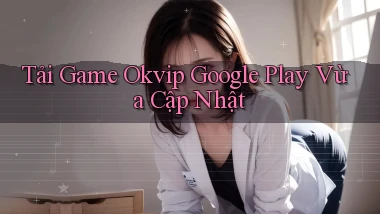 tải game okvip google play vừa cập nhật