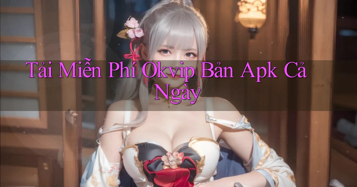 tải miễn phí okvip bản apk cả ngày