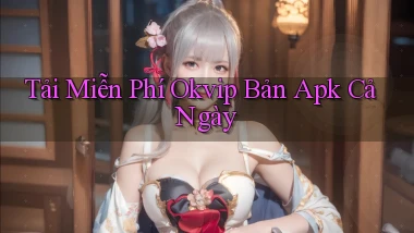 tải miễn phí okvip bản apk cả ngày
