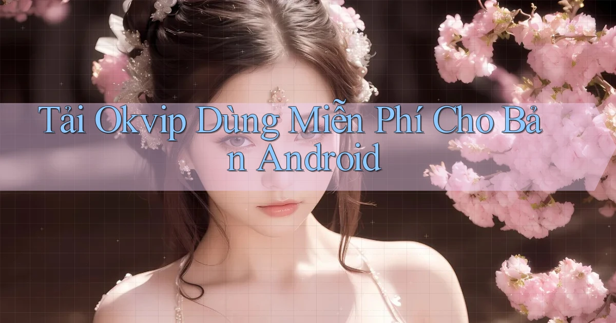 tải okvip dùng miễn phí cho bản android
