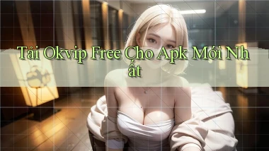 tải okvip free cho apk mới nhất