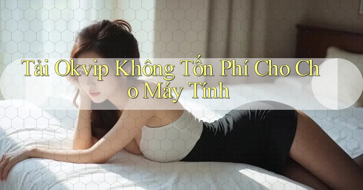 tải okvip không tốn phí cho cho máy tính