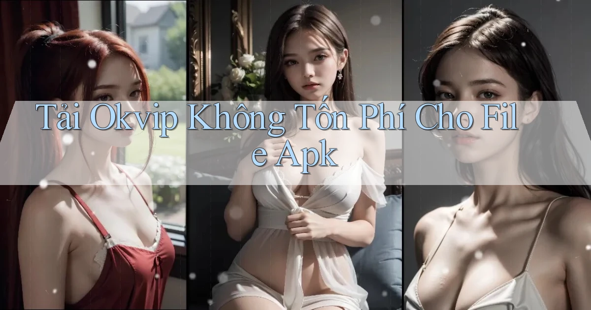 tải okvip không tốn phí cho file apk