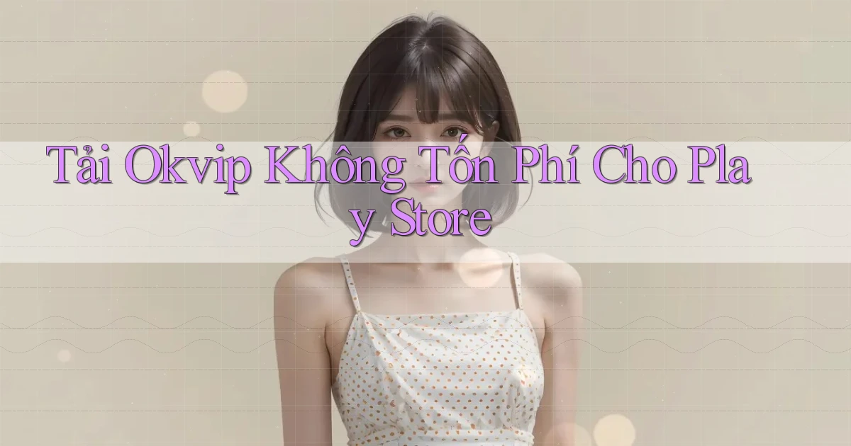 tải okvip không tốn phí cho play store