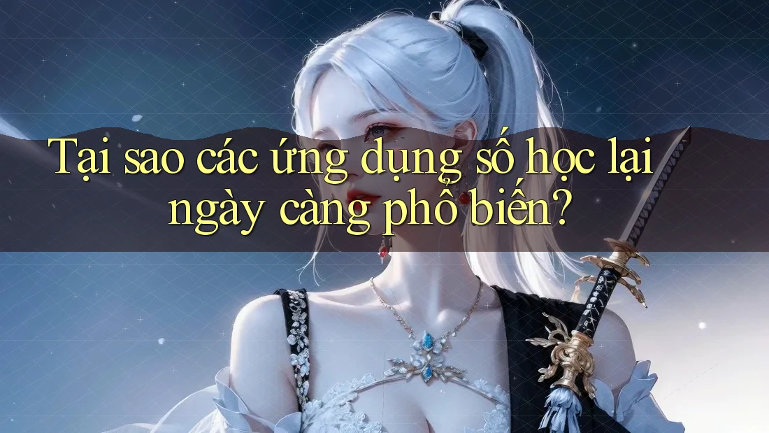 Tại sao các ứng dụng số học lại ngày càng phổ biến?