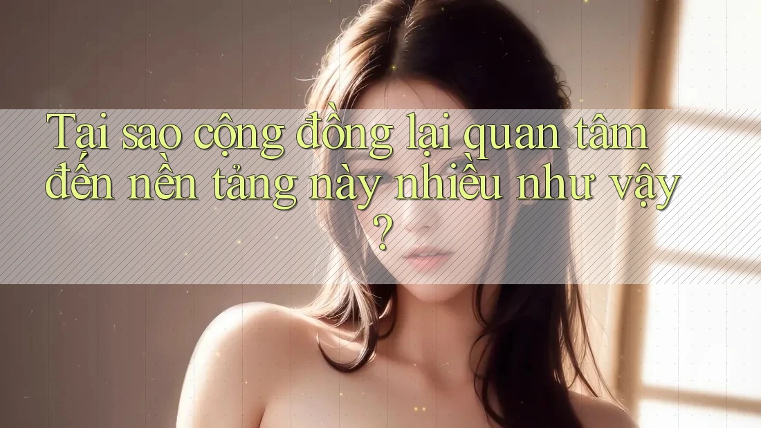 Tại sao cộng đồng lại quan tâm đến nền tảng này nhiều như vậy?