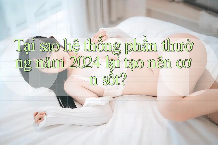 Tại sao hệ thống phần thưởng năm 2024 lại tạo nên cơn sốt? Tại sao hệ thống phần thưởng năm 2024 lại tạo nên cơn sốt?