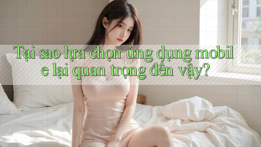 Tại sao lựa chọn ứng dụng mobile lại quan trọng đến vậy?