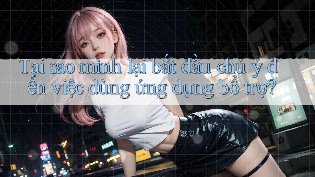 Tại sao mình lại bắt đầu chú ý đến việc dùng ứng dụng bổ trợ?