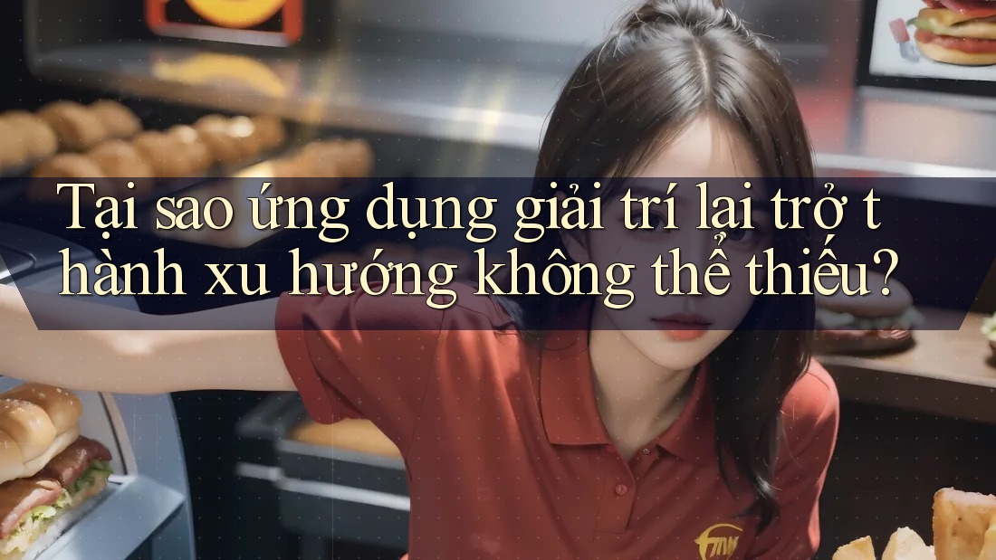 Tại sao ứng dụng giải trí lại trở thành xu hướng không thể thiếu? Tại sao ứng dụng giải trí lại trở thành xu hướng không thể thiếu?