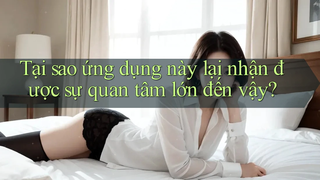 Tại sao ứng dụng này lại nhận được sự quan tâm lớn đến vậy?