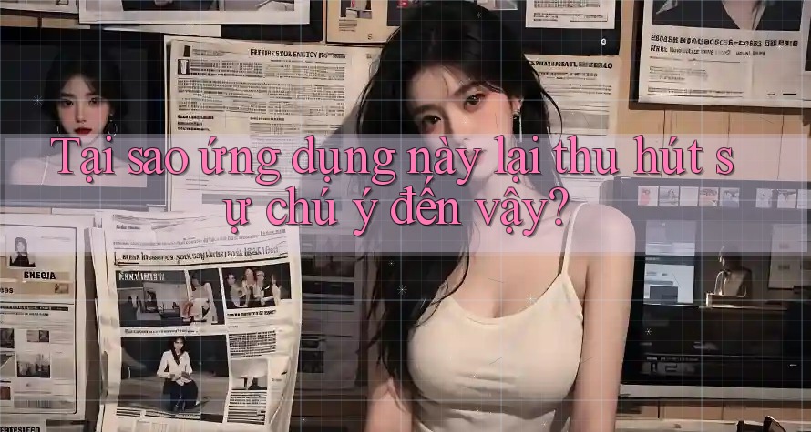 Tại sao ứng dụng này lại thu hút sự chú ý đến vậy?