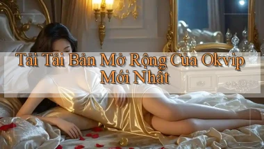 tải tải bản mở rộng của okvip mới nhất