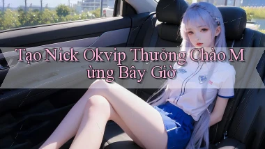 tạo nick okvip thưởng chào mừng bây giờ