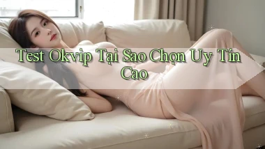 test okvip tại sao chọn uy tín cao