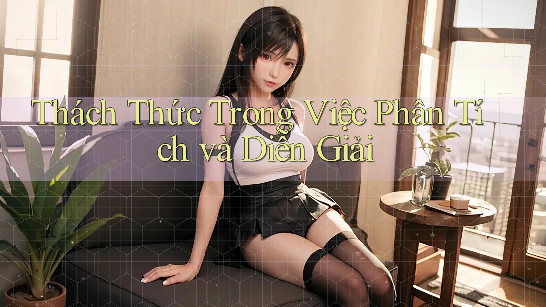 Thách Thức Trong Việc Phân Tích và Diễn Giải