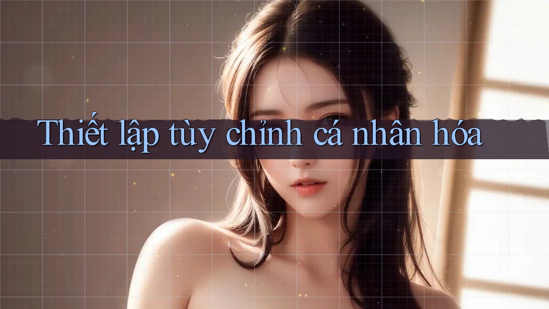 Thiết lập tùy chỉnh cá nhân hóa Thiết lập tùy chỉnh cá nhân hóa