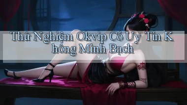 thử nghiệm okvip có uy tín không minh bạch