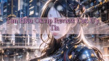 tìm hiểu okvip review cực uy tín