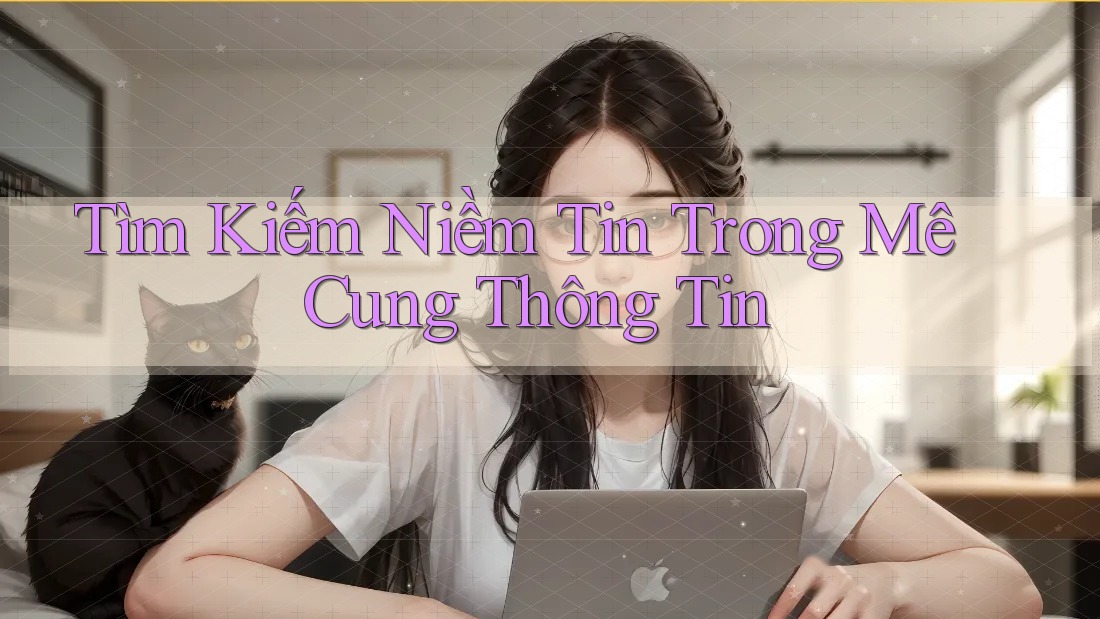 Tìm Kiếm Niềm Tin Trong Mê Cung Thông Tin Tìm Kiếm Niềm Tin Trong Mê Cung Thông Tin