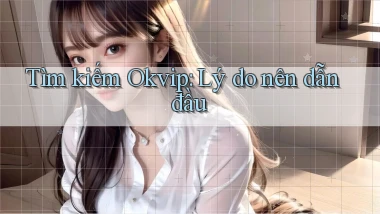 tìm kiếm okvip lý do nên dẫn đầu