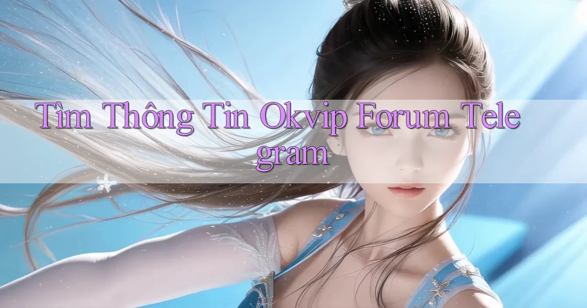 tìm thông tin okvip forum telegram