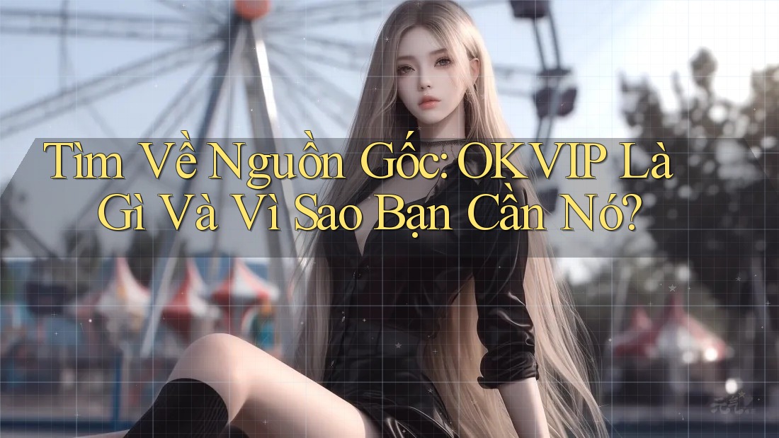 Tìm Về Nguồn Gốc: OKVIP Là Gì Và Vì Sao Bạn Cần Nó? Tìm Về Nguồn Gốc: OKVIP Là Gì Và Vì Sao Bạn Cần Nó?