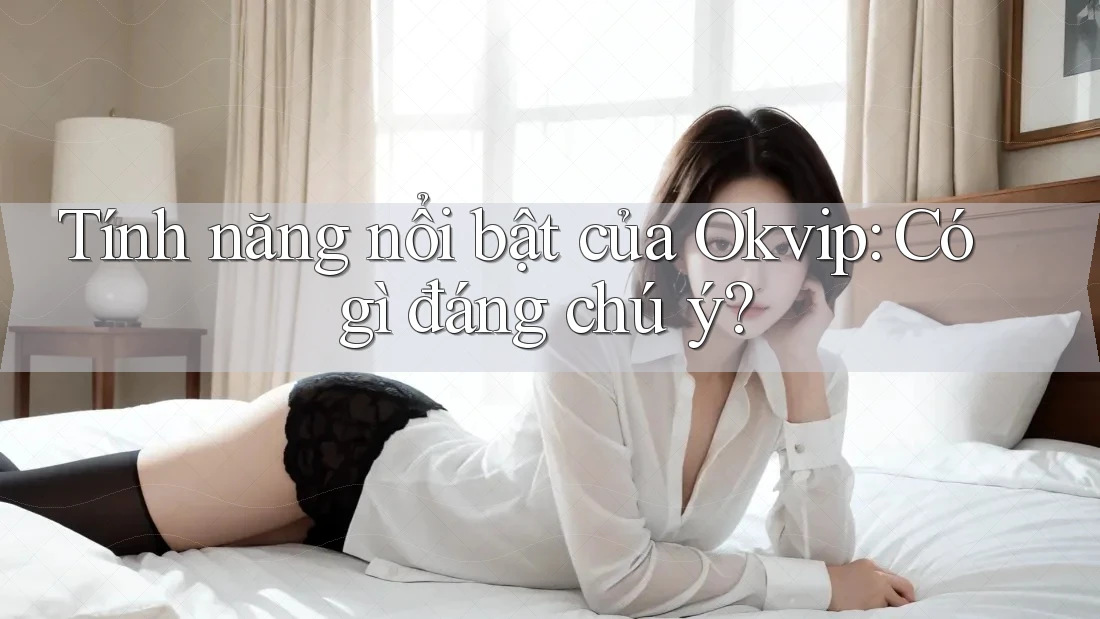 Tính năng nổi bật của Okvip: Có gì đáng chú ý? Tính năng nổi bật của Okvip: Có gì đáng chú ý?