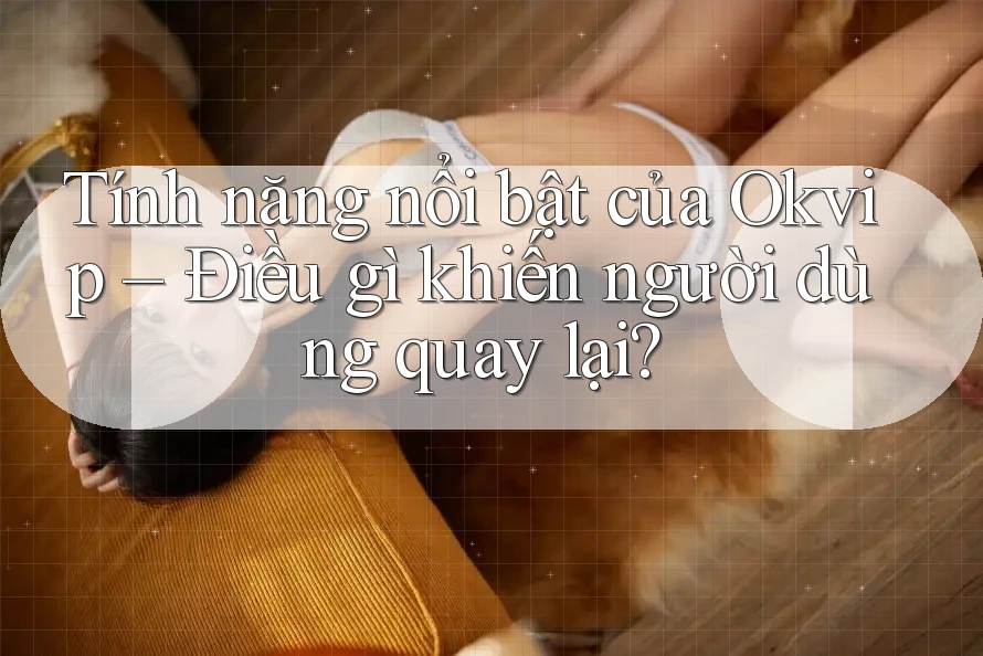 Tính năng nổi bật của Okvip – Điều gì khiến người dùng quay lại?
