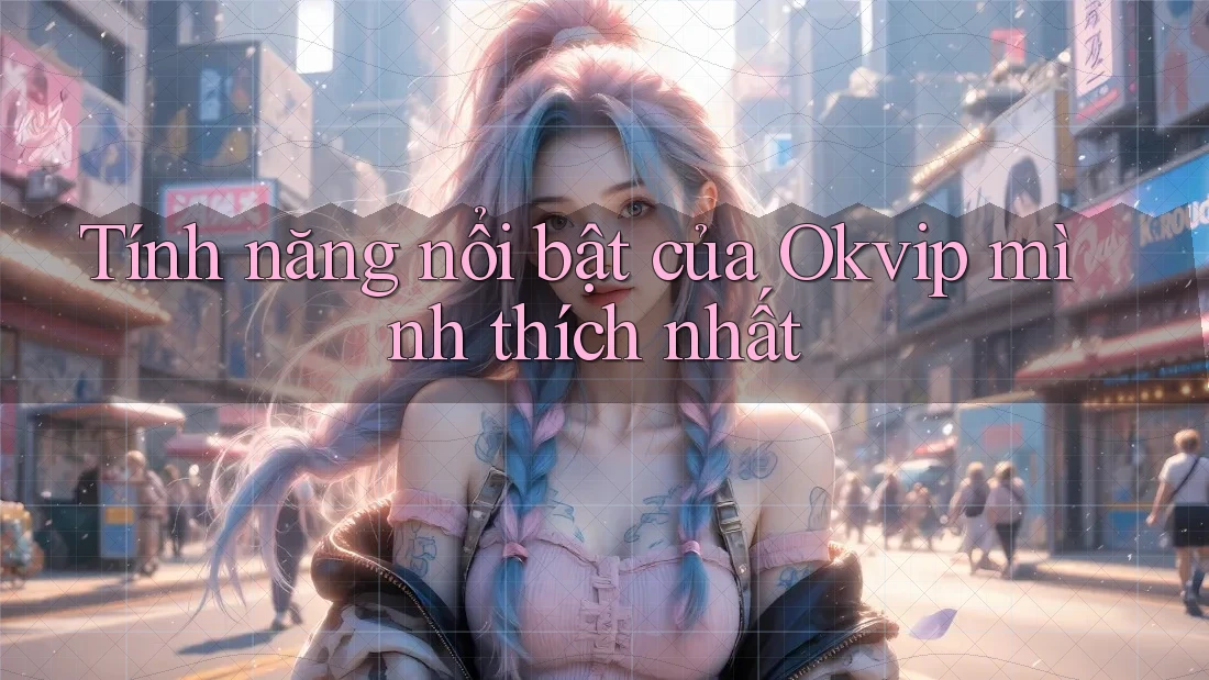 Tính năng nổi bật của Okvip mình thích nhất Tính năng nổi bật của Okvip mình thích nhất