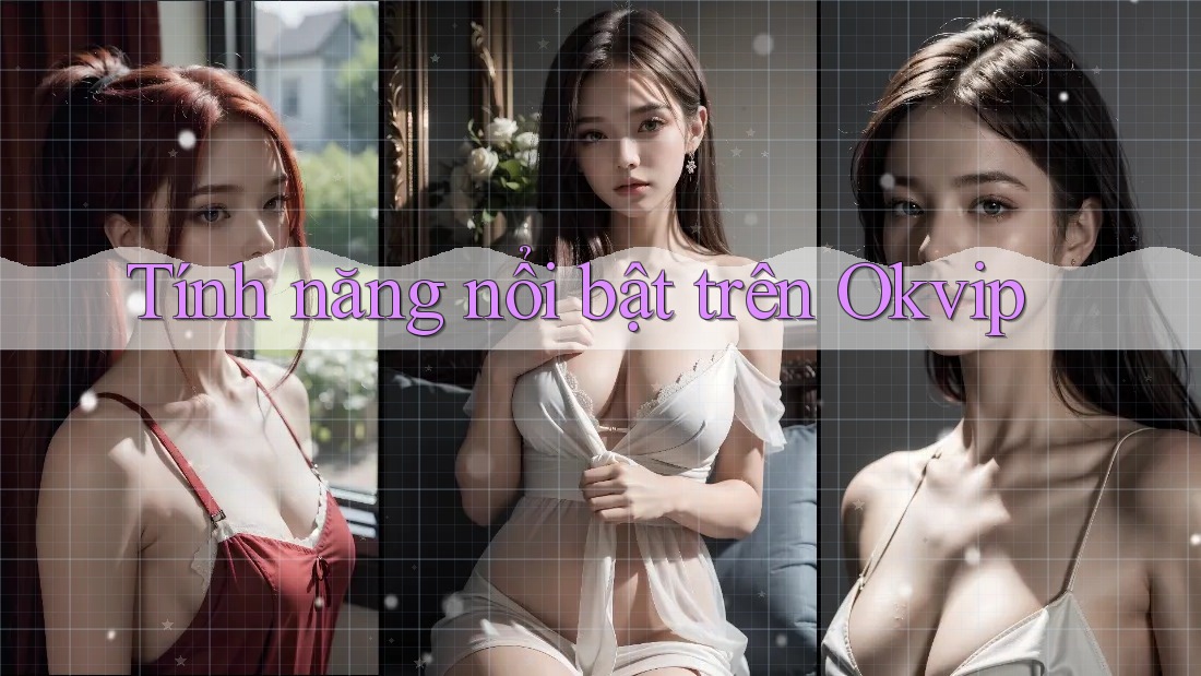Tính năng nổi bật trên Okvip Tính năng nổi bật trên Okvip