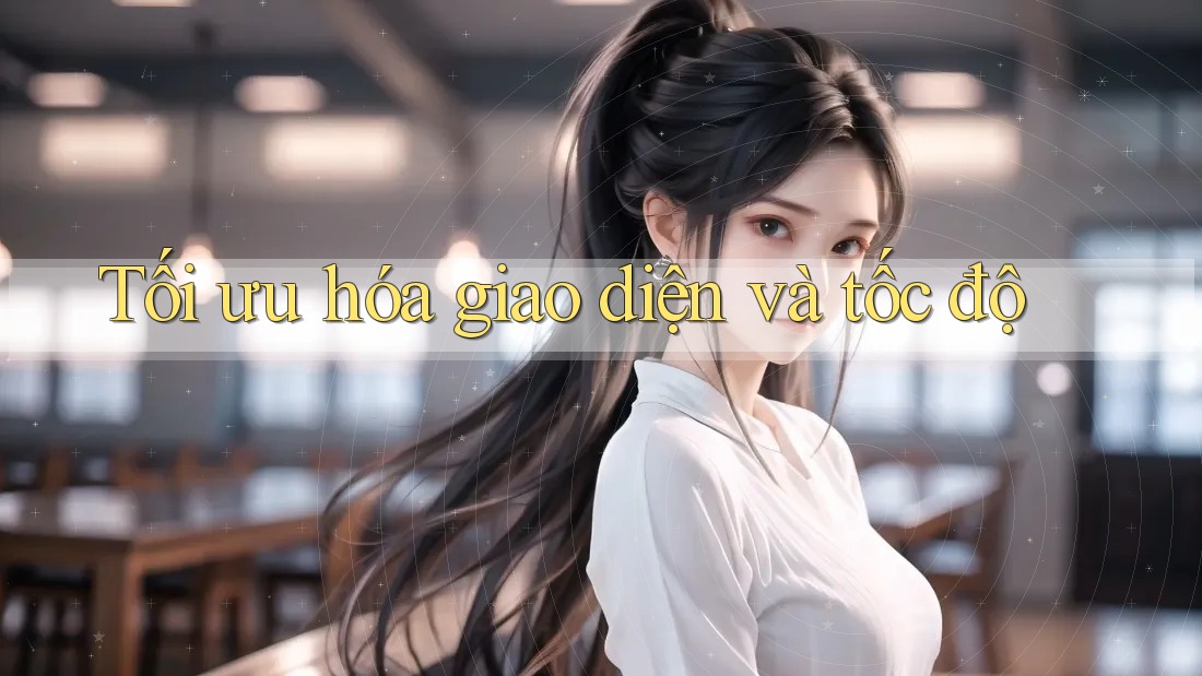 Tối ưu hóa giao diện và tốc độ