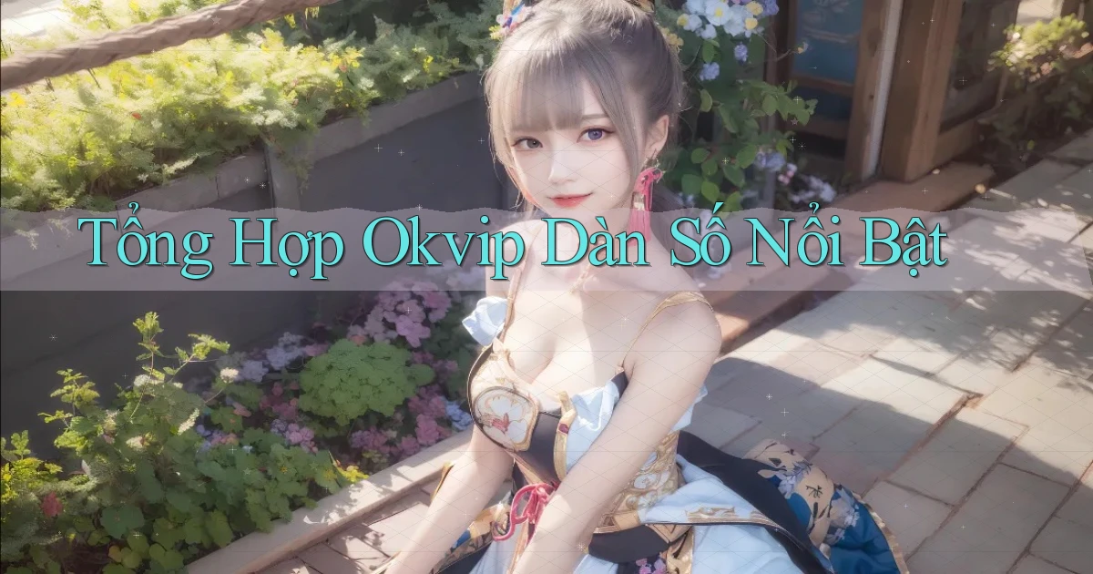 tổng hợp okvip dàn số nổi bật