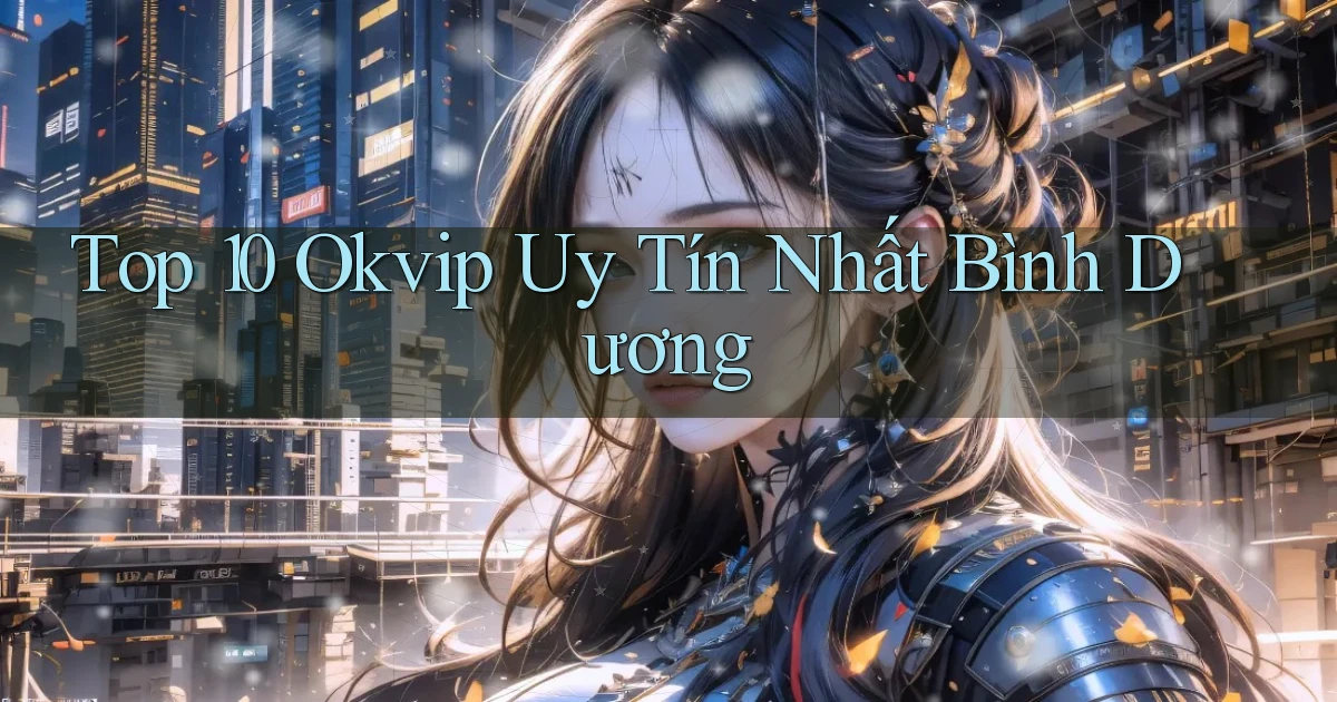top 10 okvip uy tín nhất Bình Dương