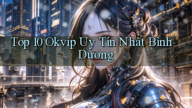 top 10 okvip uy tín nhất Bình Dương