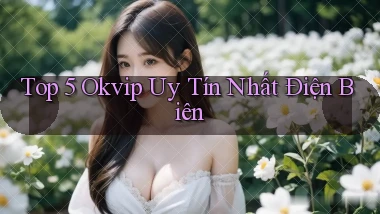 top 5 okvip uy tín nhất Điện Biên