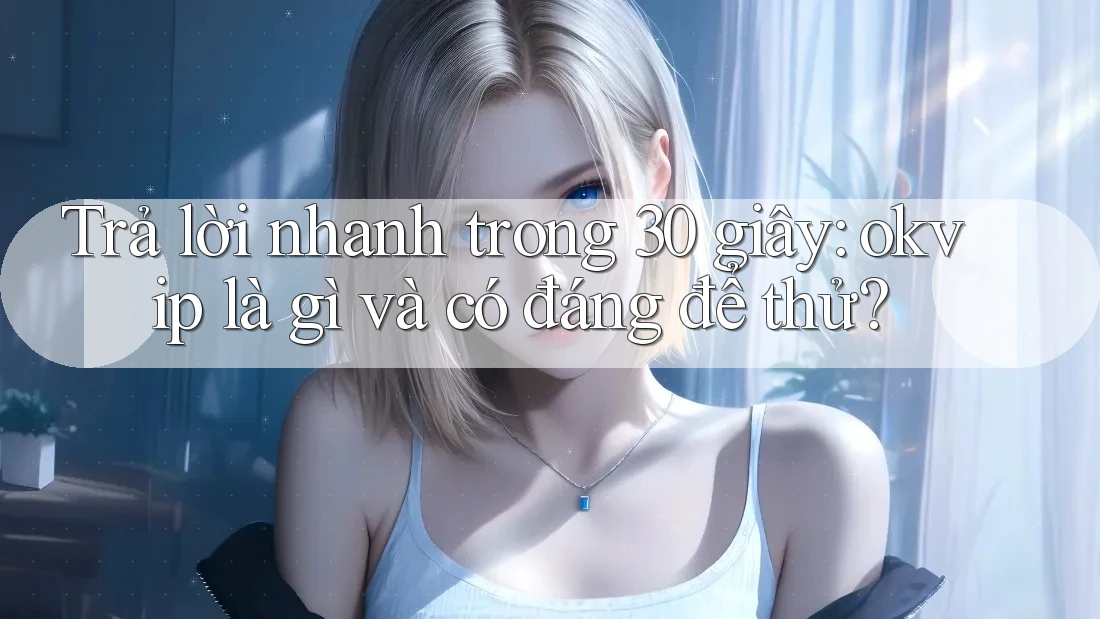 Trả lời nhanh trong 30 giây: Okvip là gì và có đáng để thử? Trả lời nhanh trong 30 giây: Okvip là gì và có đáng để thử?