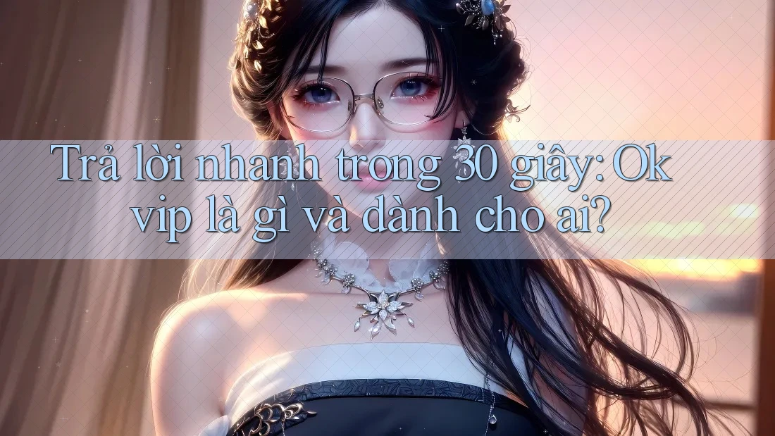 Trả lời nhanh trong 30 giây: Okvip là gì và dành cho ai? Trả lời nhanh trong 30 giây: Okvip là gì và dành cho ai?