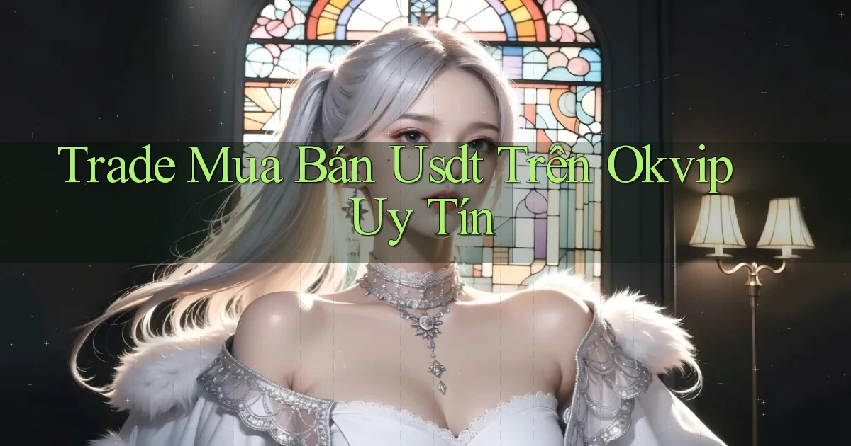 trade mua bán usdt trên okvip uy tín