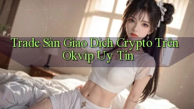 trade sàn giao dịch crypto trên okvip uy tín