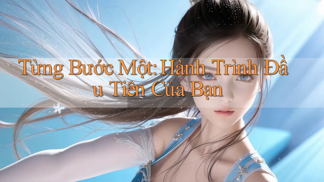 Từng Bước Một: Hành Trình Đầu Tiên Của Bạn