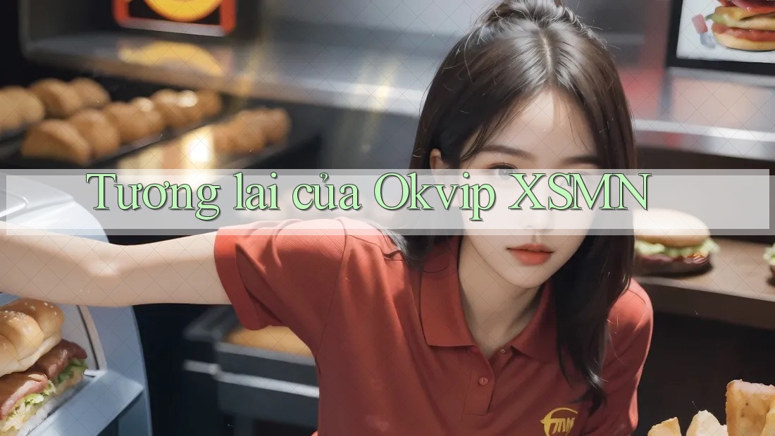 Tương lai của Okvip XSMN Tương lai của Okvip XSMN