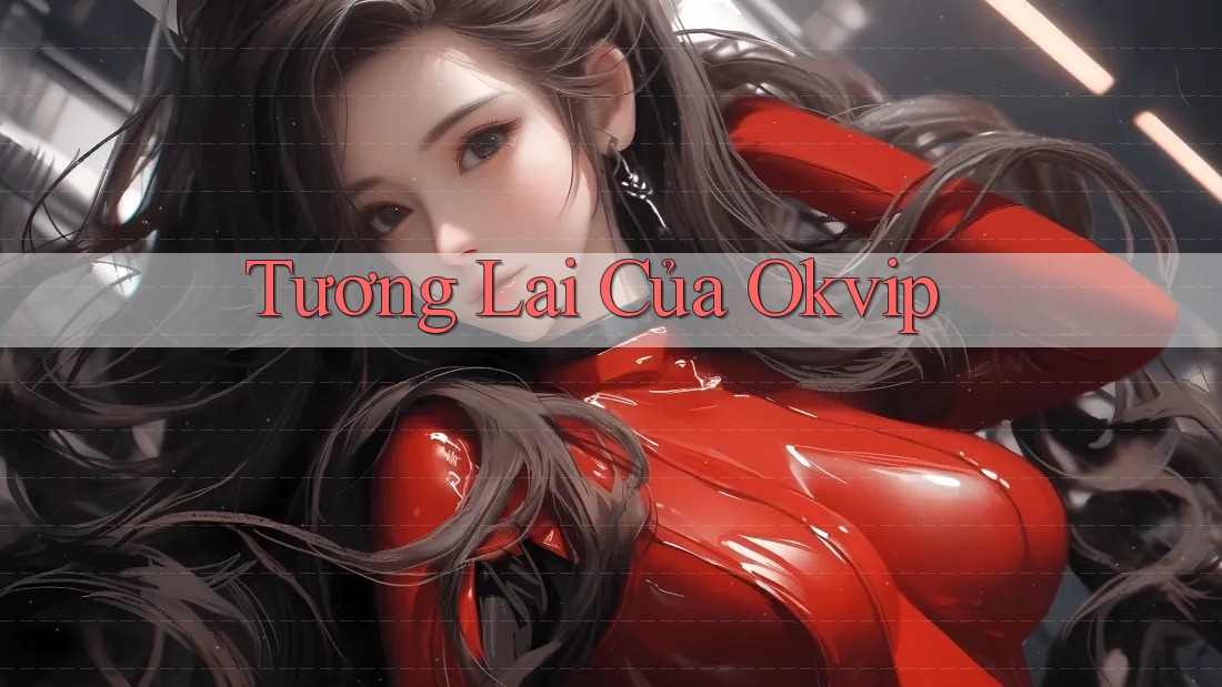 Tương Lai Của Okvip