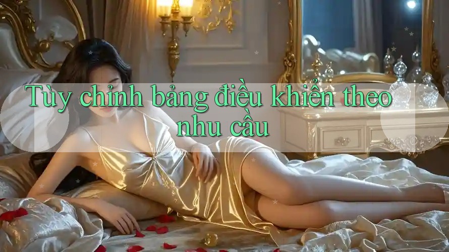 Tùy chỉnh bảng điều khiển theo nhu cầu Tùy chỉnh bảng điều khiển theo nhu cầu