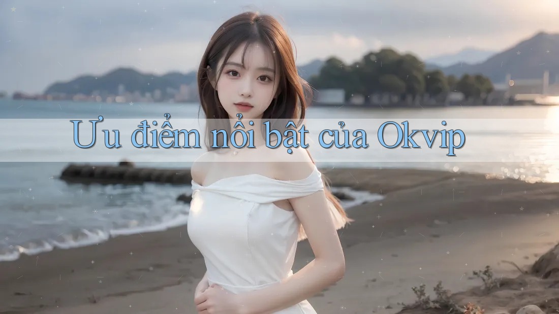 Ưu điểm nổi bật của Okvip Ưu điểm nổi bật của Okvip